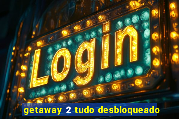 getaway 2 tudo desbloqueado